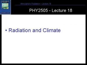 Atmospheric Radiation Lecture 18 PHY 2505 Lecture 18