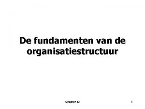 De fundamenten van de organisatiestructuur Chapter 13 1