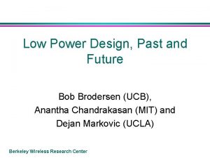Low Power Design Past and Future Bob Brodersen