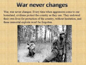 War never changes War war never changes Every