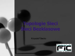 Topologie Sieci Bezklasowe Krzysztof Stecko Kolejno prezentacji 1