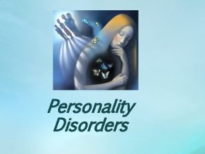 Personality Disorders What are personality disorders Maladaptive variations