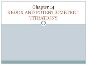 Chapter 14 REDOX AND POTENTIOMETRIC TITRATIONS REDOX AND