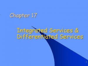Chapter 17 Integrated Services Differentiated Services 1 Introduction