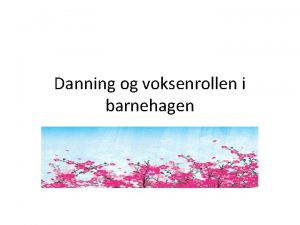 Danning og voksenrollen i barnehagen Danning Vi tenker