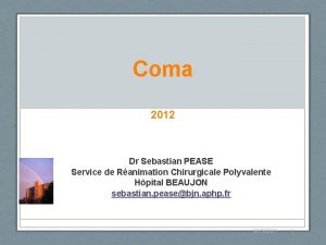 Coma 2012 Dr Sebastian PEASE Service de Ranimation