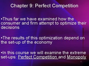 Chapter 9 Perfect Competition Thus far we have