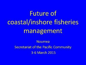 Future of coastalinshore fisheries management Noumea Secretariat of