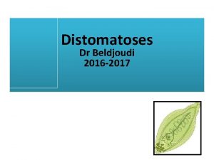 Distomatoses Dr Beldjoudi 2016 2017 AIntroduction Distomatoses Zoonoses