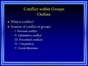 Conflict within Groups Outline l l What is