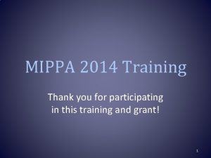 MIPPA 2014 Training Thank you for participating in