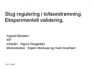 Slug regulering i tofasestrmning Eksperimentell validering Ingvald Brdsen