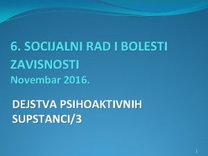 6 SOCIJALNI RAD I BOLESTI ZAVISNOSTI Novembar 2016