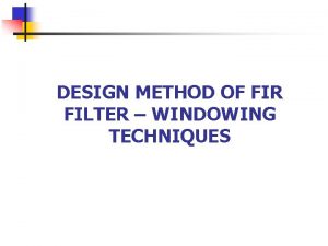 DESIGN METHOD OF FIR FILTER WINDOWING TECHNIQUES The
