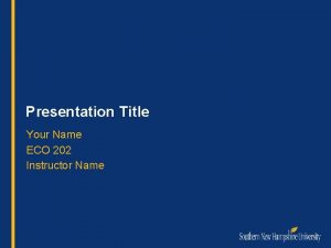 Presentation Title Your Name ECO 202 Instructor Name