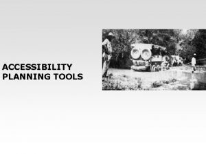 ACCESSIBILITY PLANNING TOOLS Useful accessibility planning tools Integrated