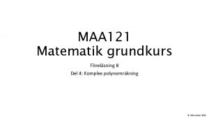 MAA 121 Matematik grundkurs Frelsning 8 Del 4