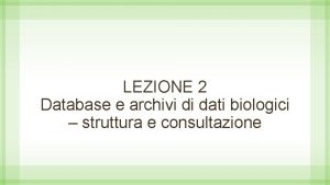 LEZIONE 2 Database e archivi di dati biologici