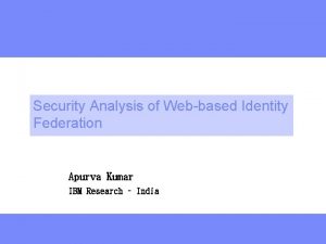 Security Analysis of Webbased Identity Federation Apurva Kumar