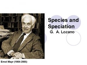 Species and Speciation G A Lozano Ernst Mayr