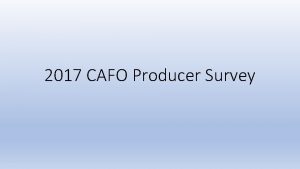 2017 CAFO Producer Survey June 2017 Surveys sent
