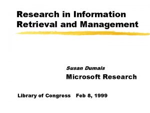 Research in Information Retrieval and Management Susan Dumais