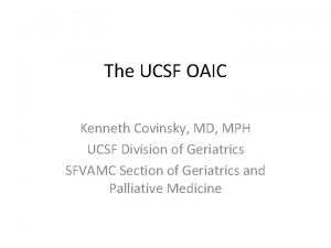 The UCSF OAIC Kenneth Covinsky MD MPH UCSF
