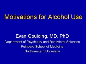 Motivations for Alcohol Use Evan Goulding MD Ph