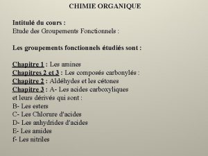 CHIMIE ORGANIQUE Intitul du cours Etude des Groupements