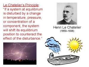 Le Chateliers Principle If a system at equilibrium