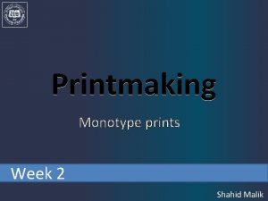 Printmaking Monotype prints Week 2 Shahid Malik Monotypes
