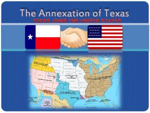 The Annexation of Texas TEXAS JOINS THE UNITED