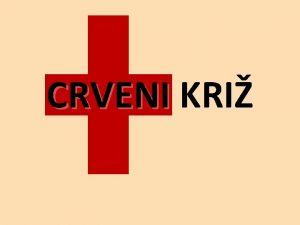 CRVENI KRI CILJEVI HRVATSKOG CRVENOG KRIA Ublaavanje ljudskih