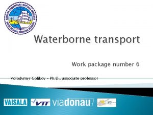 Waterborne transport Work package number 6 Volodymyr Golikov