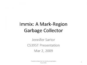 Immix A MarkRegion Garbage Collector Jennifer Sartor CS
