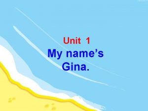 Unit 1 My names Gina Section A Review