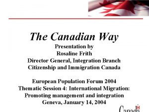 The Canadian Way Presentation by Rosaline Frith Director