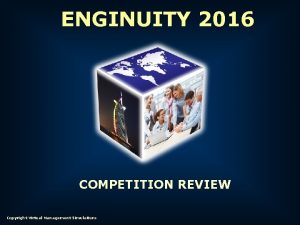 ENGINUITY 2016 COMPETITION REVIEW Copyright Virtual Management Simulations