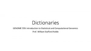 Dictionaries GENOME 559 Introduction to Statistical and Computational