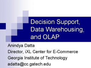 Decision Support Data Warehousing and OLAP Anindya Datta