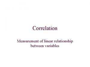 Correlation Measurement of linear relationship between variables Consider