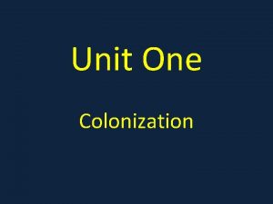 Unit One Colonization Unit Essential Question How did