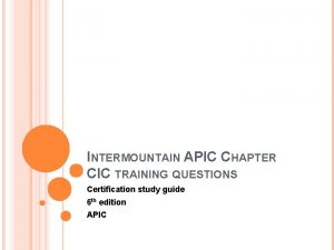 INTERMOUNTAIN APIC CHAPTER CIC TRAINING QUESTIONS Certification study