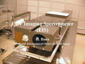 EUV Imaging Spectrometer EIS H Hara National Astronomical