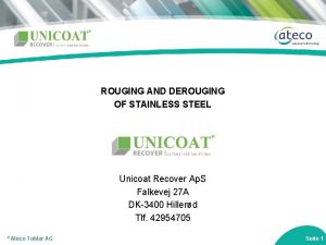 ROUGING AND DEROUGING OF STAINLESS STEEL Unicoat Recover