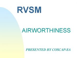 RVSM AIRWORTHINESS PRESENTED BY COSCAPSA RVSM Airworthiness n