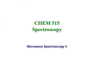 CHEM 515 Spectroscopy Microwave Spectroscopy II Moment of