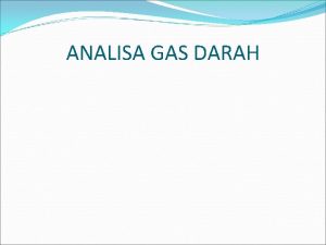 ANALISA GAS DARAH Definisi Analisa gas darah adalah