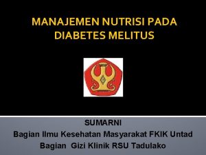 MANAJEMEN NUTRISI PADA DIABETES MELITUS SUMARNI Bagian Ilmu