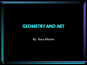 GEOMETRY AND ART By Kara Martin Definitions Geometry